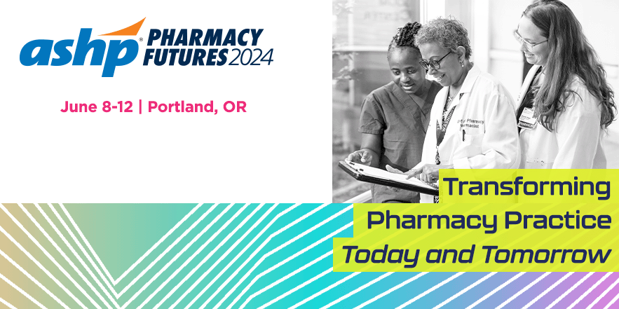 Pharmacy Futures 2024 (June 8-12 in Portland, OR) - Transforming Pharmacy Practice Today and Tomorrow